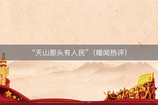 “天山那头有人民”（暖闻热评）
