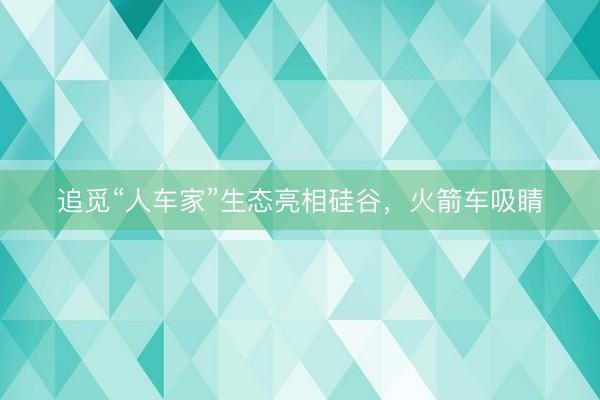 追觅“人车家”生态亮相硅谷，火箭车吸睛