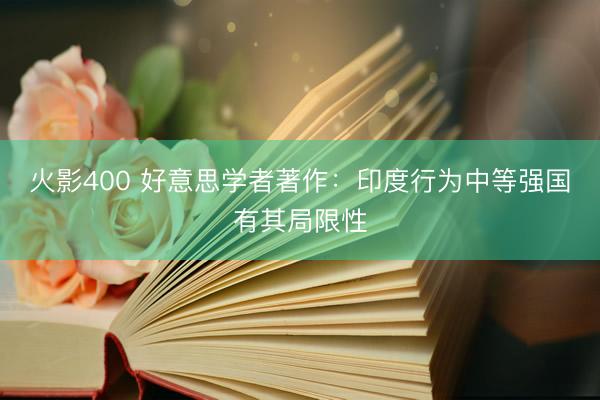 火影400 好意思学者著作：印度行为中等强国有其局限性
