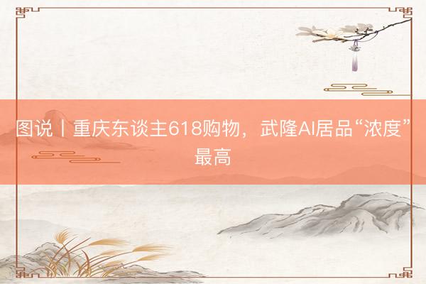 图说丨重庆东谈主618购物，<a href=