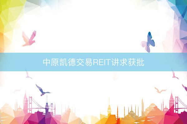 中原凯德交易REIT讲求获批